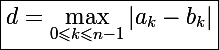 \Large \boxed{d=\max_{0\leqslant k\leqslant n-1}|a_k-b_k|}